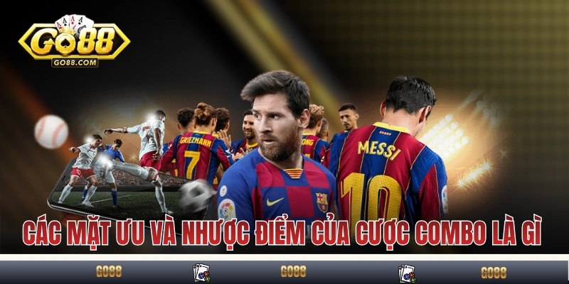 Các mặt ưu và nhược điểm của cược combo là gì
