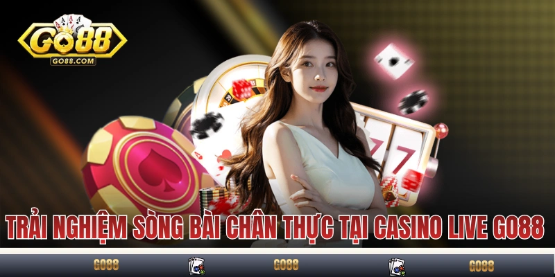 GO88 - Link Tải GO88 iOS, Android Chính Thức Mới Nhất 2025 9 Trải nghiệm sòng bài chân thực tại casino live GO88