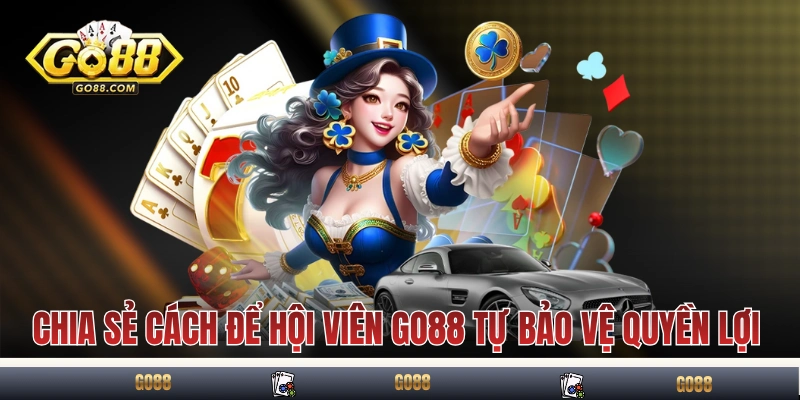 Chia sẻ các cách để hội viên GO88 tự bảo vệ quyền lợi