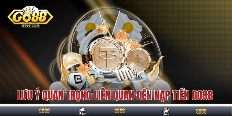 Những lưu ý quan trọng liên quan đến nạp tiền GO88 
